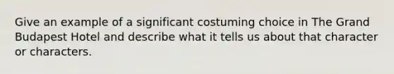 Give an example of a significant costuming choice in The Grand Budapest Hotel and describe what it tells us about that character or characters.