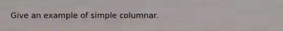 Give an example of simple columnar.