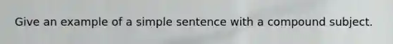 Give an example of a simple sentence with a compound subject.