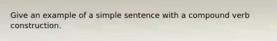 Give an example of a simple sentence with a compound verb construction.