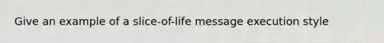 Give an example of a slice-of-life message execution style