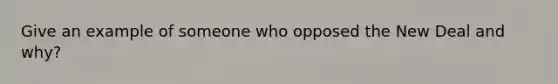 Give an example of someone who opposed the New Deal and why?