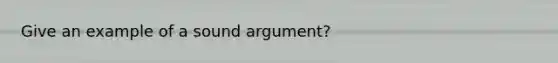 Give an example of a sound argument?