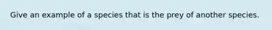Give an example of a species that is the prey of another species.