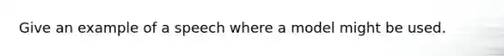 Give an example of a speech where a model might be used.