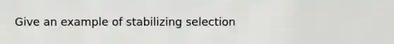 Give an example of stabilizing selection