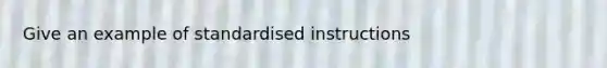 Give an example of standardised instructions