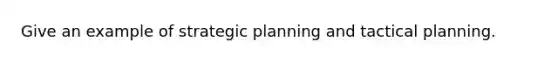 Give an example of strategic planning and tactical planning.