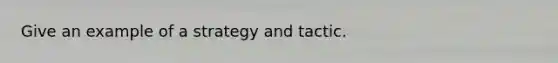 Give an example of a strategy and tactic.
