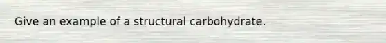 Give an example of a structural carbohydrate.