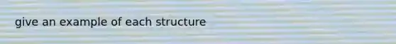 give an example of each structure