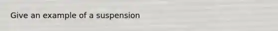 Give an example of a suspension