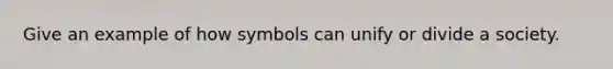 Give an example of how symbols can unify or divide a society.