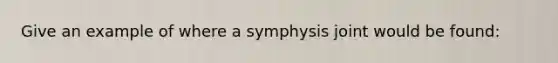 Give an example of where a symphysis joint would be found: