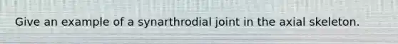 Give an example of a synarthrodial joint in the axial skeleton.