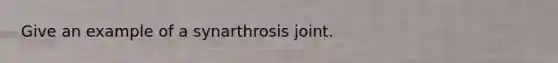 Give an example of a synarthrosis joint.