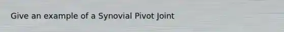 Give an example of a Synovial Pivot Joint