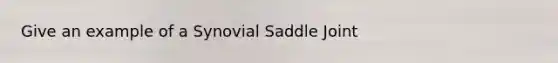 Give an example of a Synovial Saddle Joint