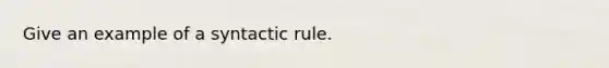 Give an example of a syntactic rule.