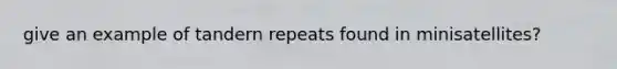 give an example of tandern repeats found in minisatellites?