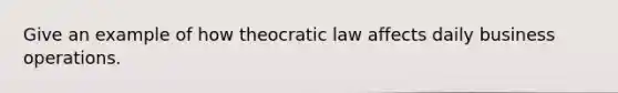 Give an example of how theocratic law affects daily business operations.