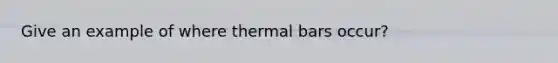 Give an example of where thermal bars occur?