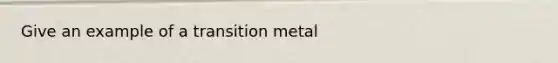 Give an example of a transition metal