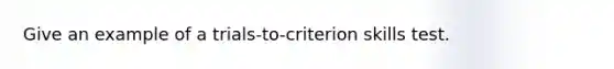 Give an example of a trials-to-criterion skills test.