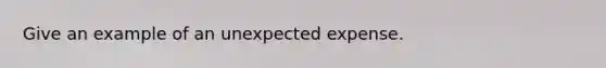 Give an example of an unexpected expense.