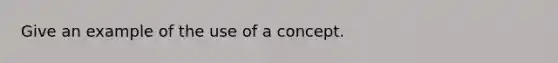 Give an example of the use of a concept.