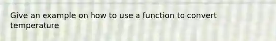 Give an example on how to use a function to convert temperature