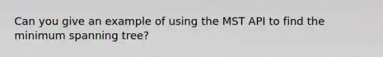 Can you give an example of using the MST API to find the minimum spanning tree?