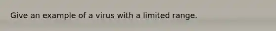 Give an example of a virus with a limited range.