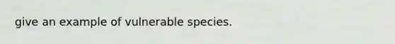 give an example of vulnerable species.