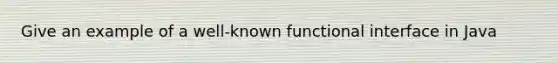 Give an example of a well-known functional interface in Java