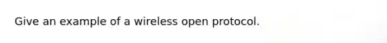 Give an example of a wireless open protocol.