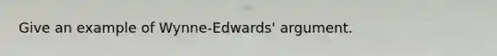 Give an example of Wynne-Edwards' argument.