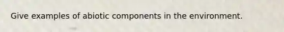 Give examples of abiotic components in the environment.