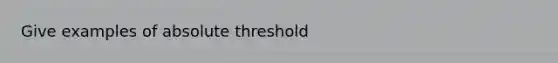 Give examples of absolute threshold