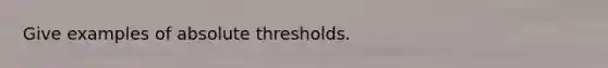 Give examples of absolute thresholds.