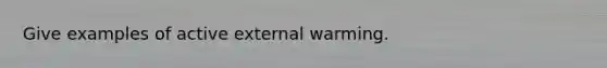 Give examples of active external warming.