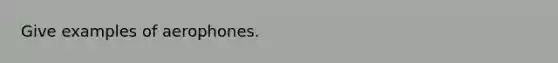 Give examples of aerophones.