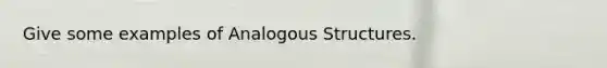 Give some examples of Analogous Structures.