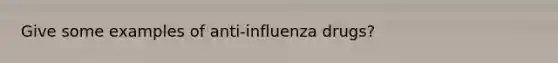 Give some examples of anti-influenza drugs?