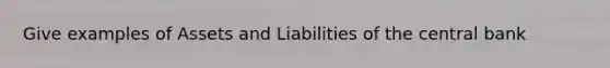 Give examples of Assets and Liabilities of the central bank