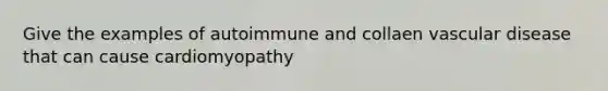 Give the examples of autoimmune and collaen vascular disease that can cause cardiomyopathy