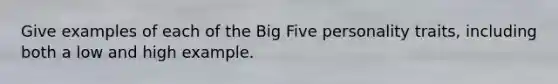 Give examples of each of the Big Five personality traits, including both a low and high example.