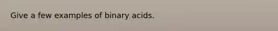 Give a few examples of binary acids.