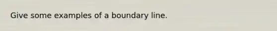 Give some examples of a boundary line.