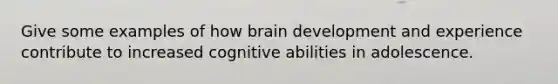 Give some examples of how brain development and experience contribute to increased cognitive abilities in adolescence.